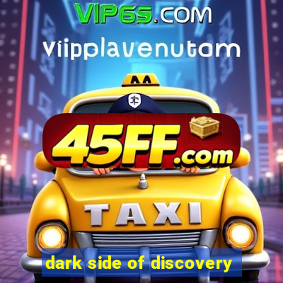 dark side of discovery